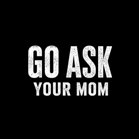 GO ASK YOUR MOM t-shirt