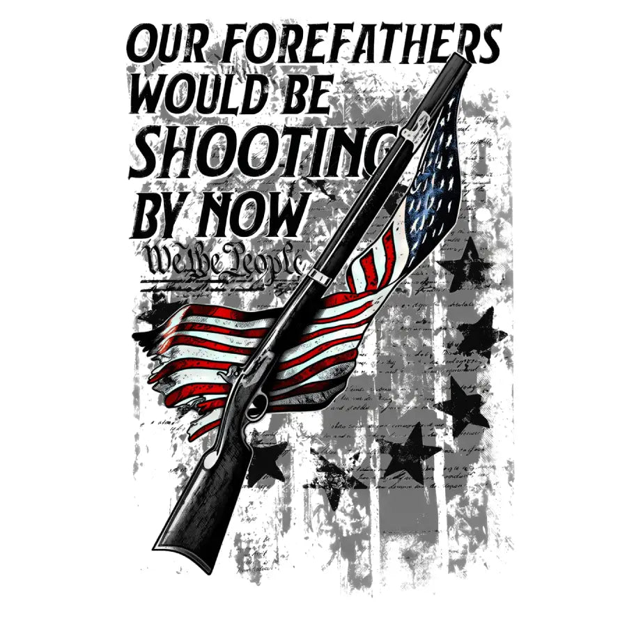 Forefathers Would Be Shooting By Now: Light - T-Shirt